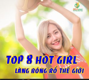Top 8 hot girl quyến rũ làng bóng rổ thế giới